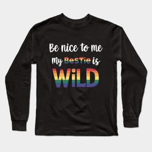 Be Nice To Me My Bestie Is Wild Friends LGBTQ Pride Long Sleeve T-Shirt